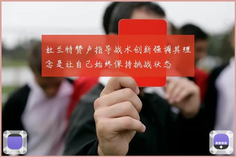 杜兰特赞卢指导战术创新强调其理念是让自己始终保持挑战状态